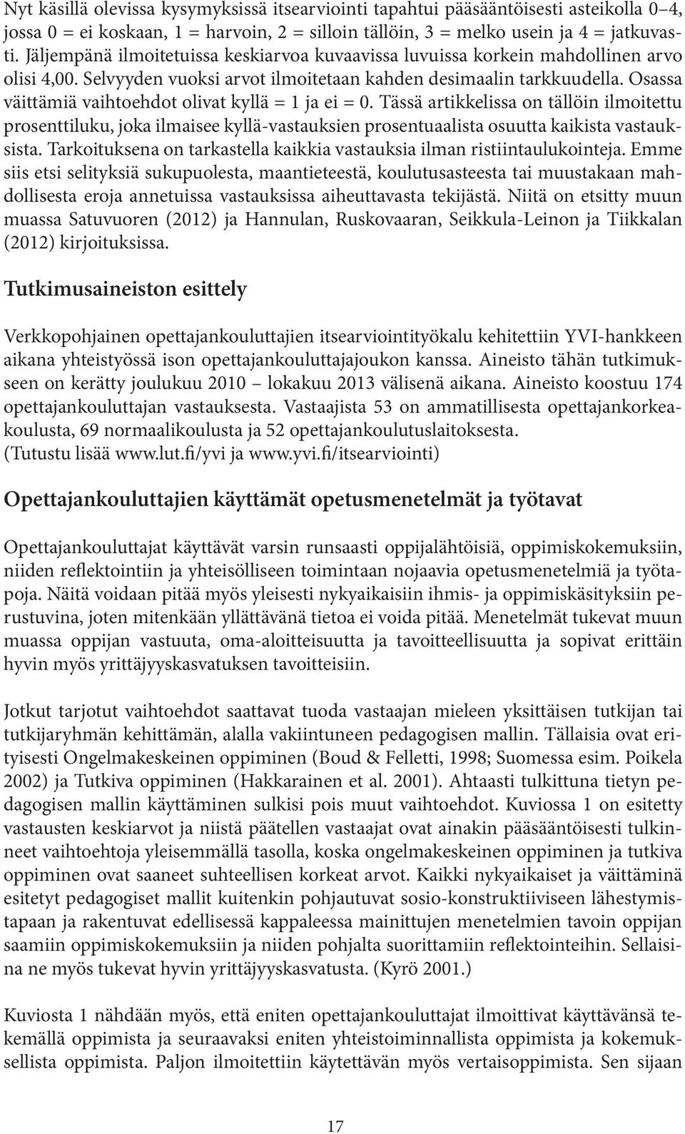 Osassa väittämiä vaihtoehdot olivat kyllä = 1 ja ei = 0. Tässä artikkelissa on tällöin ilmoitettu prosenttiluku, joka ilmaisee kyllä-vastauksien prosentuaalista osuutta kaikista vastauksista.