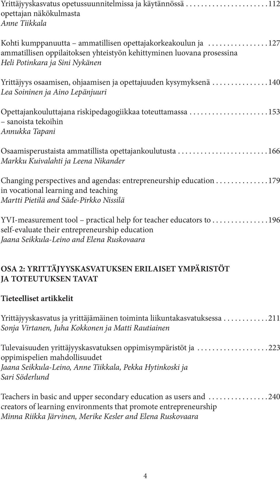 .............. 140 Lea Soininen ja Aino Lepänjuuri Opettajankouluttajana riskipedagogiikkaa toteuttamassa..................... 153 sanoista tekoihin Annukka Tapani Osaamisperustaista ammatillista opettajankoulutusta.