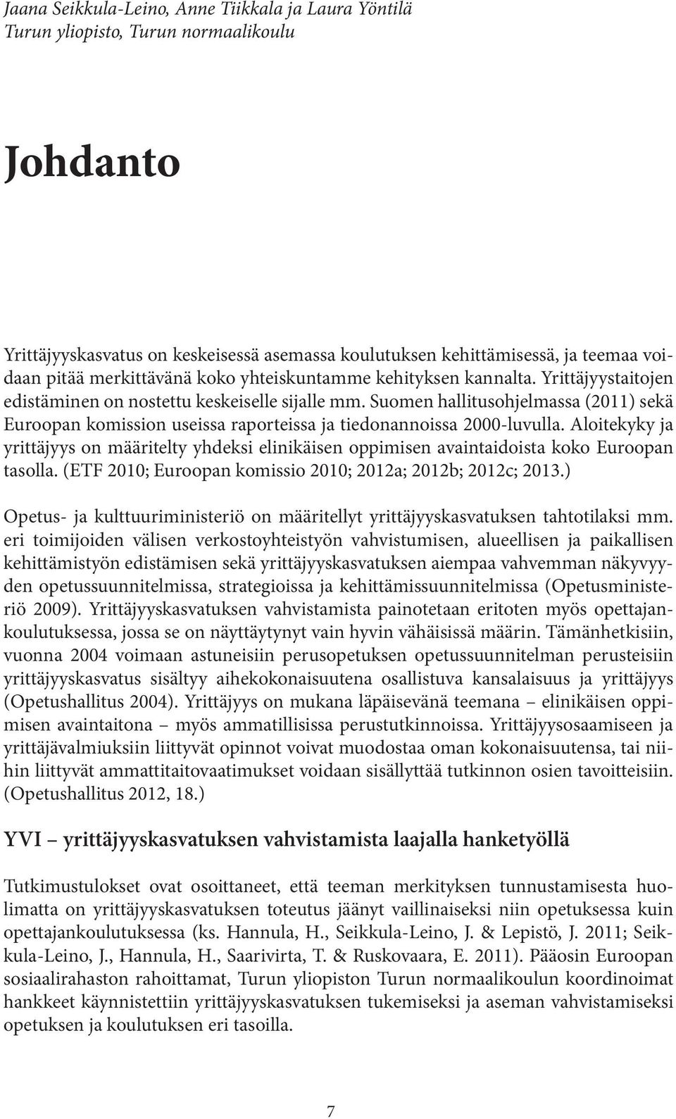Suomen hallitusohjelmassa (2011) sekä Euroopan komission useissa raporteissa ja tiedonannoissa 2000-luvulla.