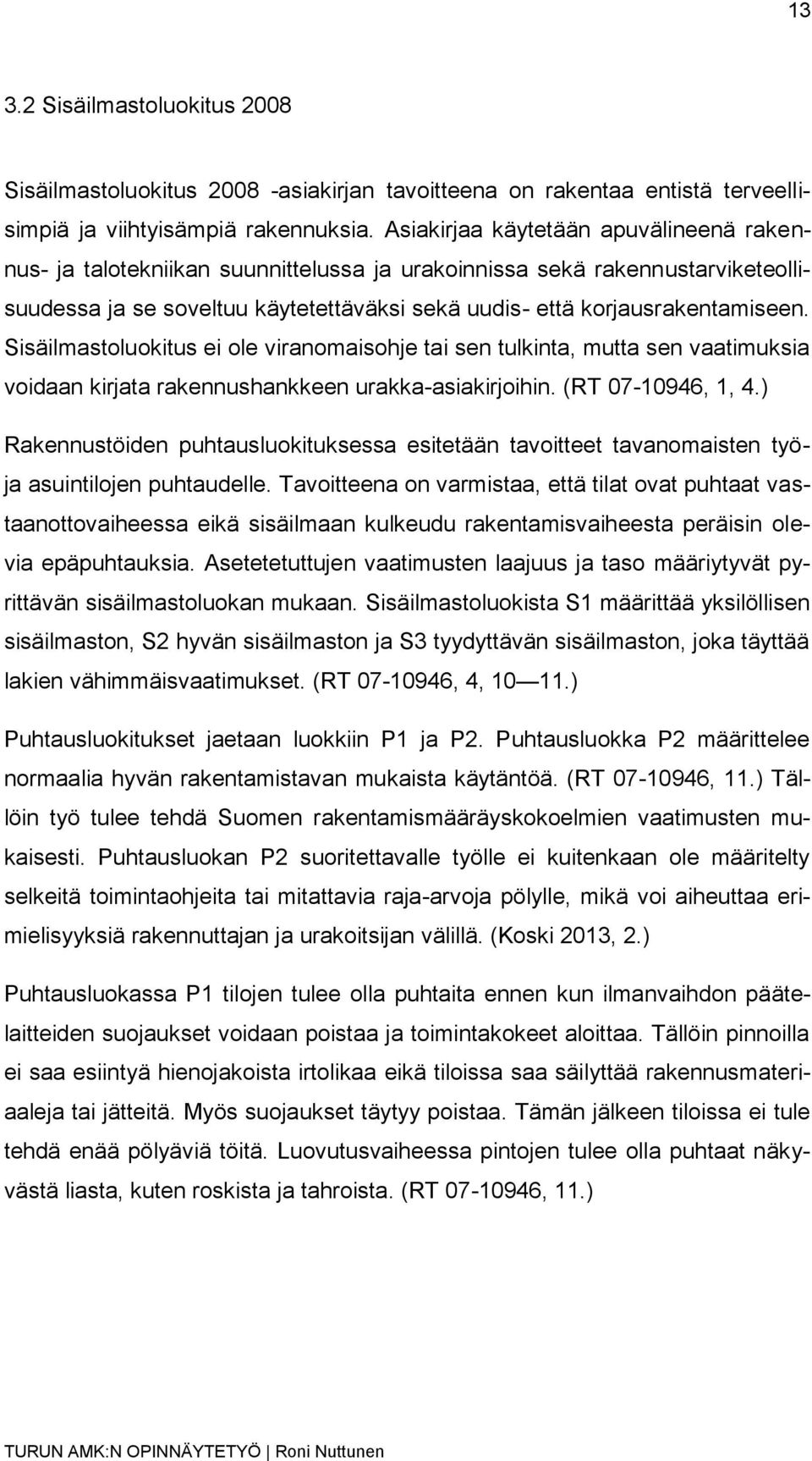 Sisäilmastoluokitus ei ole viranomaisohje tai sen tulkinta, mutta sen vaatimuksia voidaan kirjata rakennushankkeen urakka-asiakirjoihin. (RT 07-10946, 1, 4.