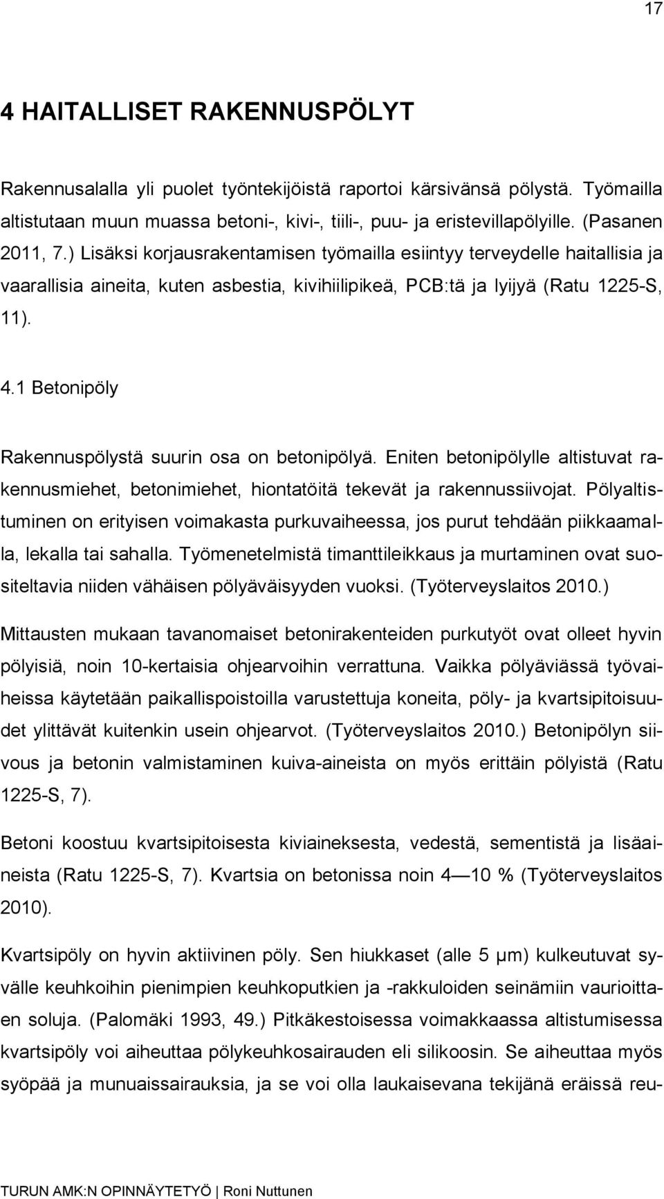 1 Betonipöly Rakennuspölystä suurin osa on betonipölyä. Eniten betonipölylle altistuvat rakennusmiehet, betonimiehet, hiontatöitä tekevät ja rakennussiivojat.