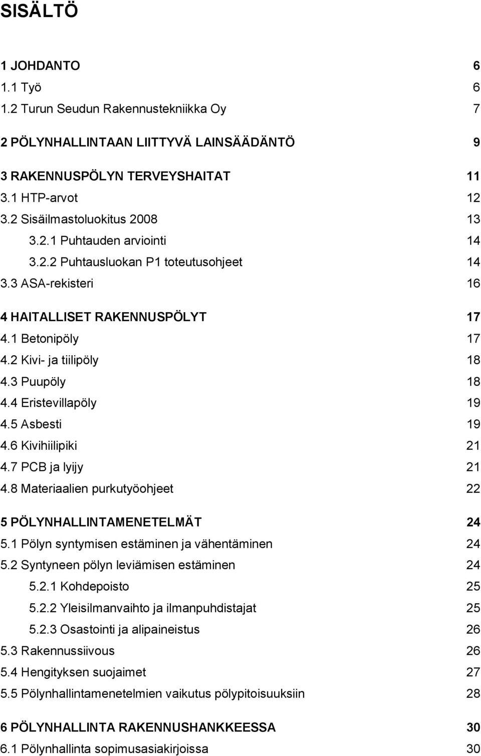 6 Kivihiilipiki 21 4.7 PCB ja lyijy 21 4.8 Materiaalien purkutyöohjeet 22 5 PÖLYNHALLINTAMENETELMÄT 24 5.1 Pölyn syntymisen estäminen ja vähentäminen 24 5.2 Syntyneen pölyn leviämisen estäminen 24 5.