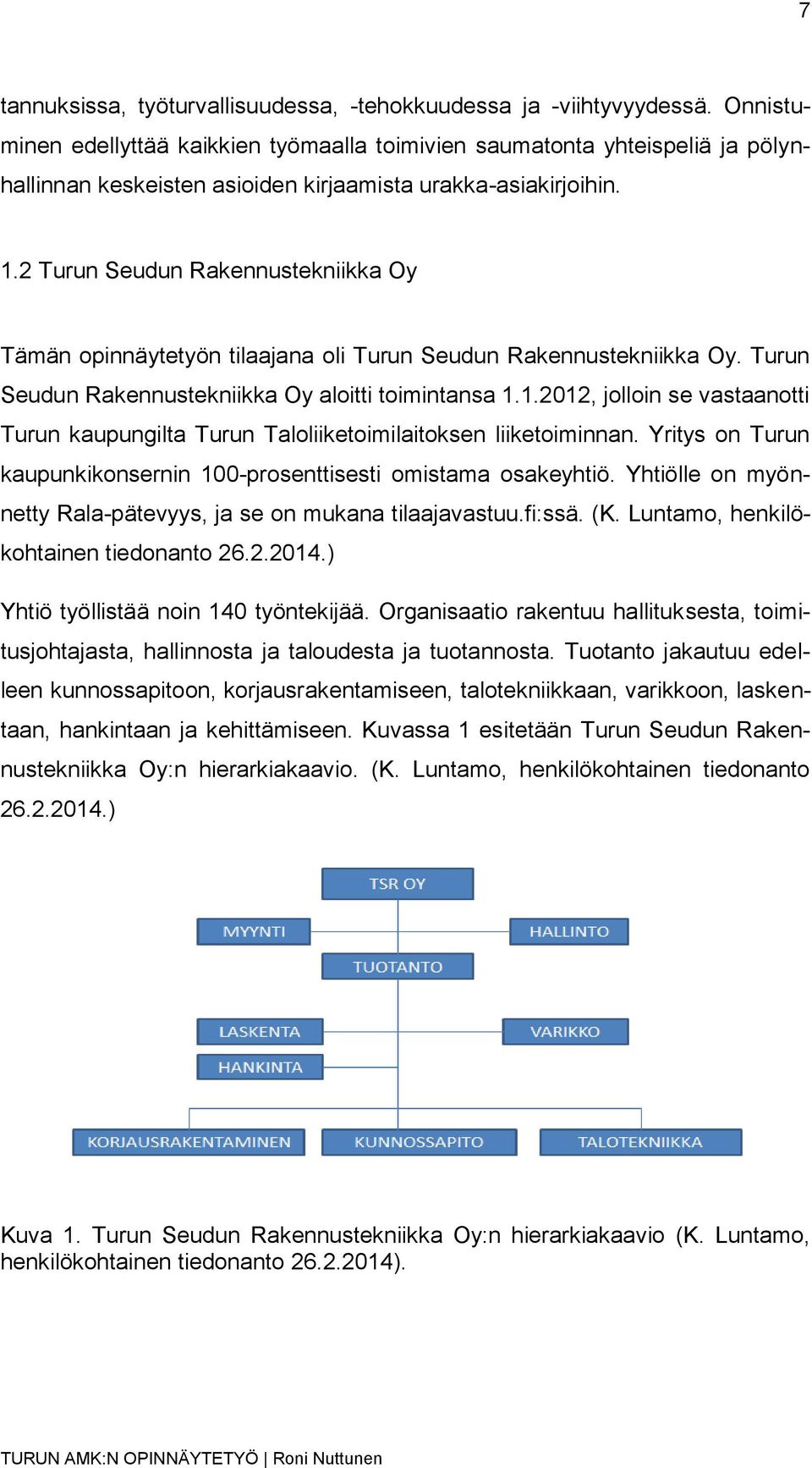 2 Turun Seudun Rakennustekniikka Oy Tämän opinnäytetyön tilaajana oli Turun Seudun Rakennustekniikka Oy. Turun Seudun Rakennustekniikka Oy aloitti toimintansa 1.