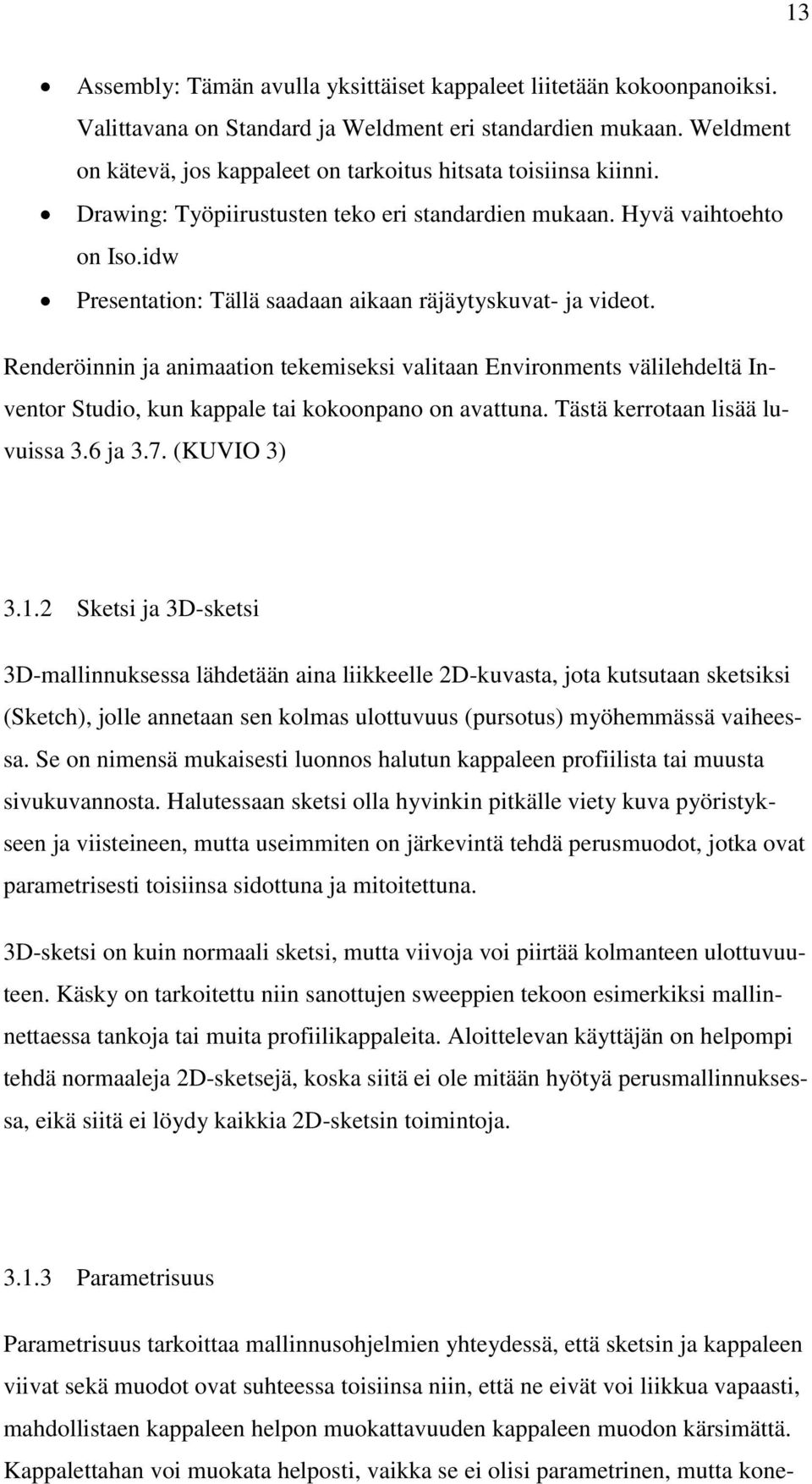 idw Presentation: Tällä saadaan aikaan räjäytyskuvat- ja videot. Renderöinnin ja animaation tekemiseksi valitaan Environments välilehdeltä Inventor Studio, kun kappale tai kokoonpano on avattuna.