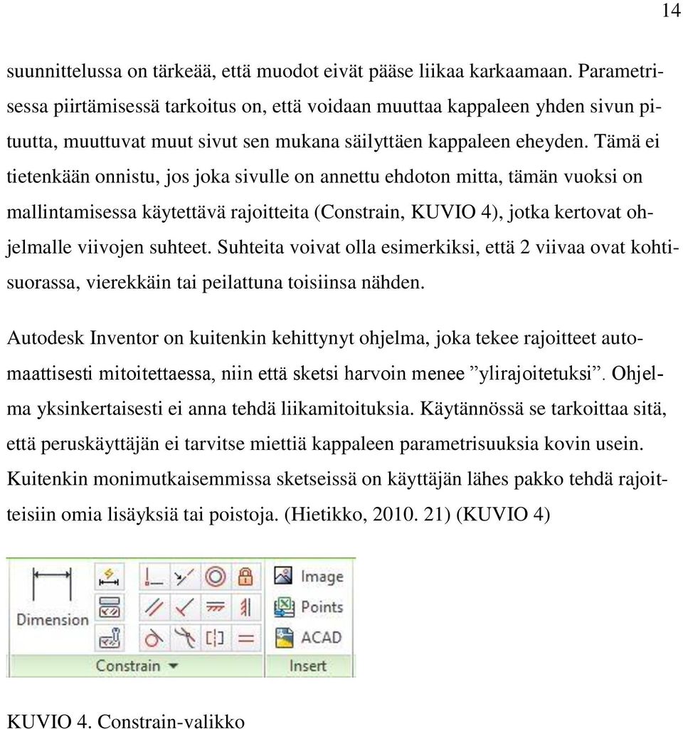 Tämä ei tietenkään onnistu, jos joka sivulle on annettu ehdoton mitta, tämän vuoksi on mallintamisessa käytettävä rajoitteita (Constrain, KUVIO 4), jotka kertovat ohjelmalle viivojen suhteet.