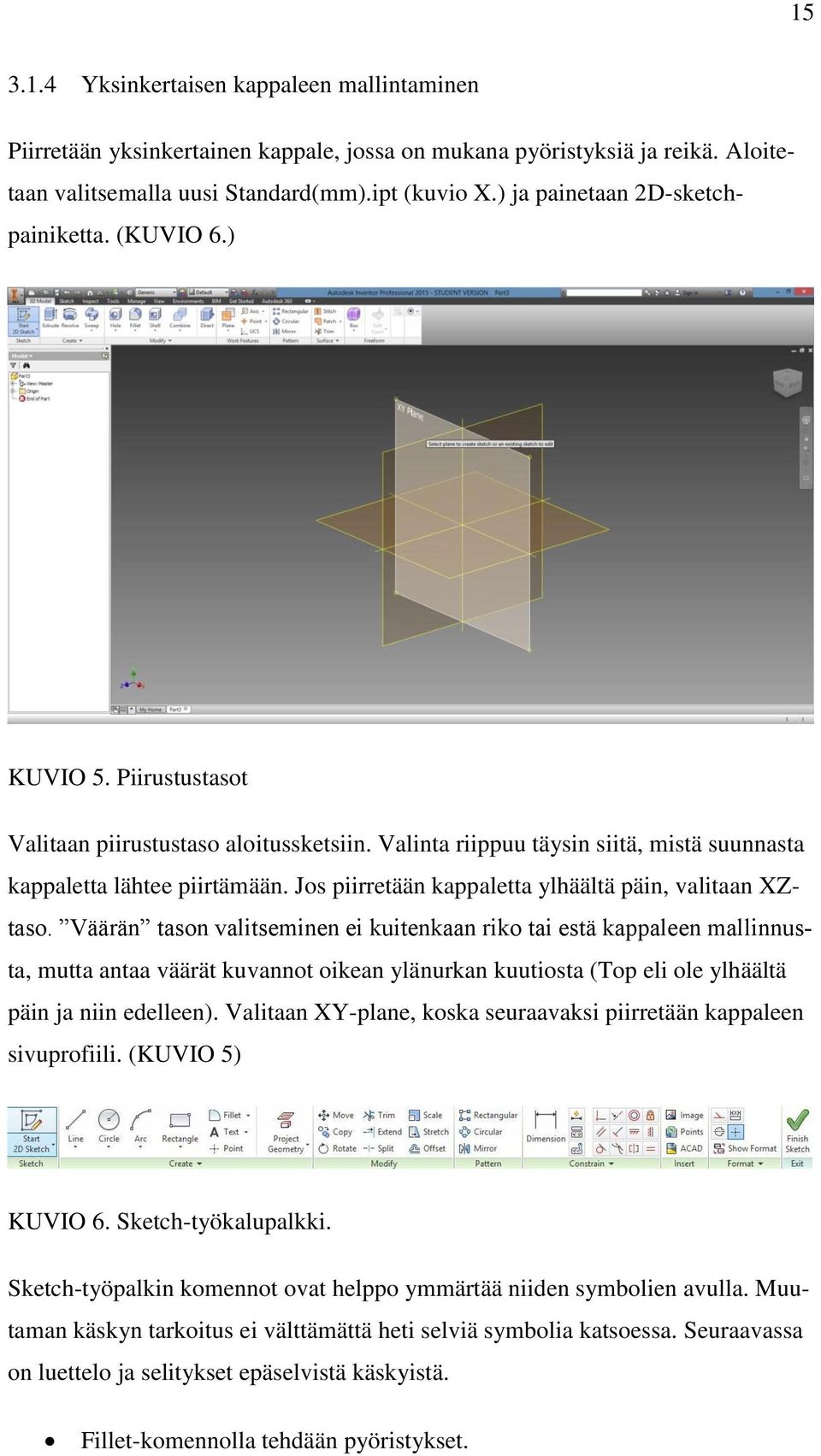 Jos piirretään kappaletta ylhäältä päin, valitaan XZtaso.