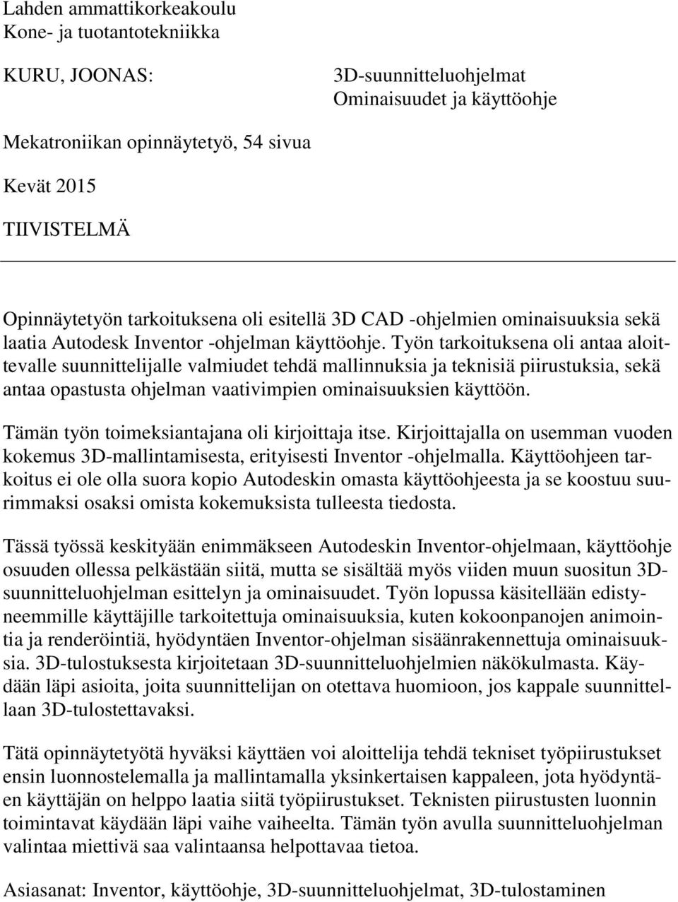 Työn tarkoituksena oli antaa aloittevalle suunnittelijalle valmiudet tehdä mallinnuksia ja teknisiä piirustuksia, sekä antaa opastusta ohjelman vaativimpien ominaisuuksien käyttöön.