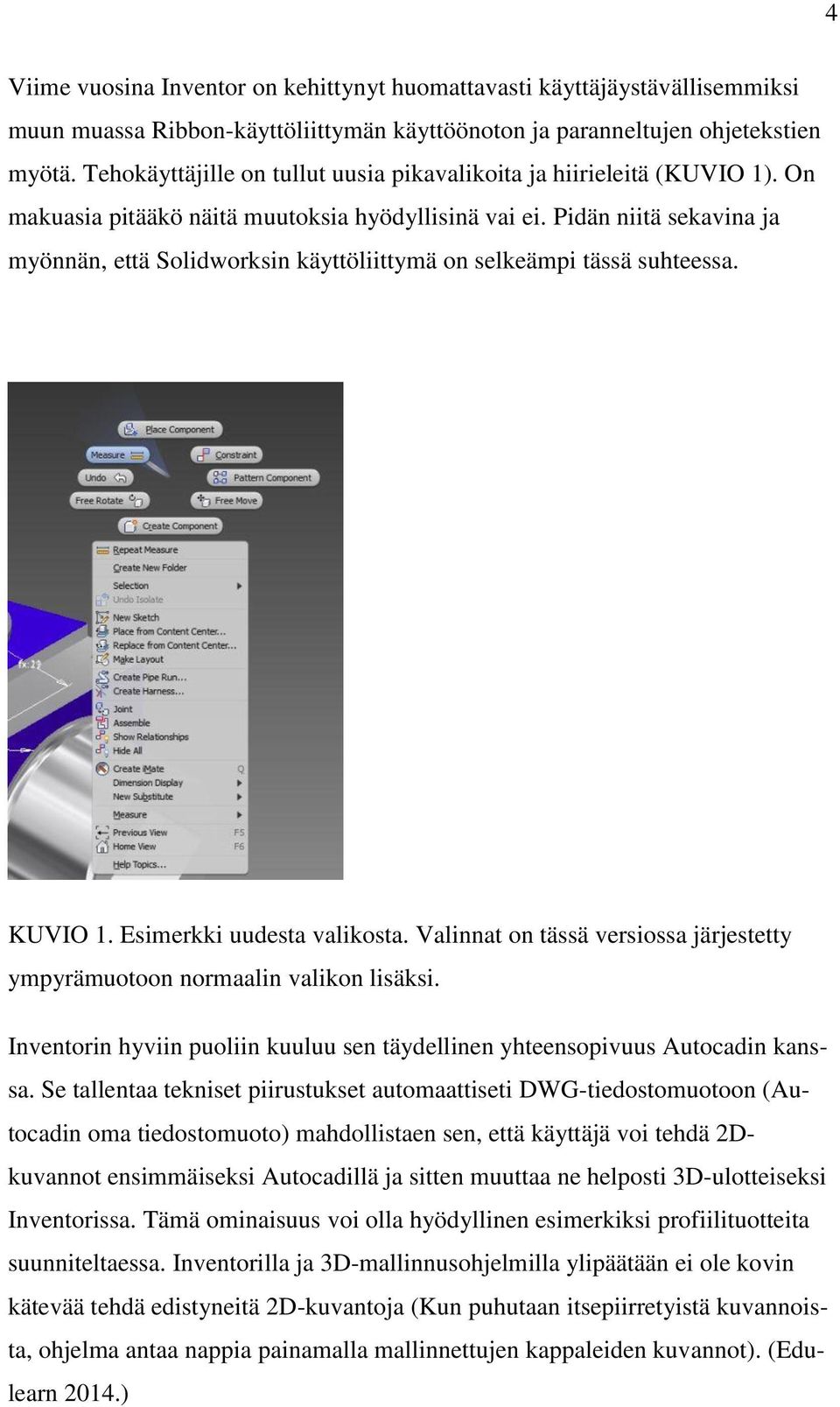 Pidän niitä sekavina ja myönnän, että Solidworksin käyttöliittymä on selkeämpi tässä suhteessa. KUVIO 1. Esimerkki uudesta valikosta.