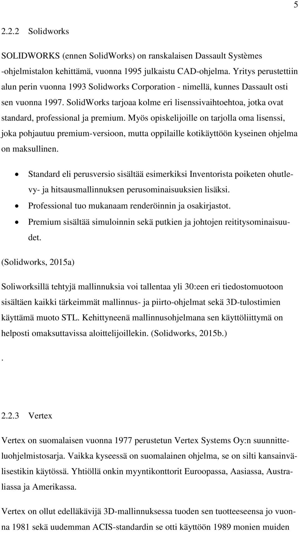 SolidWorks tarjoaa kolme eri lisenssivaihtoehtoa, jotka ovat standard, professional ja premium.