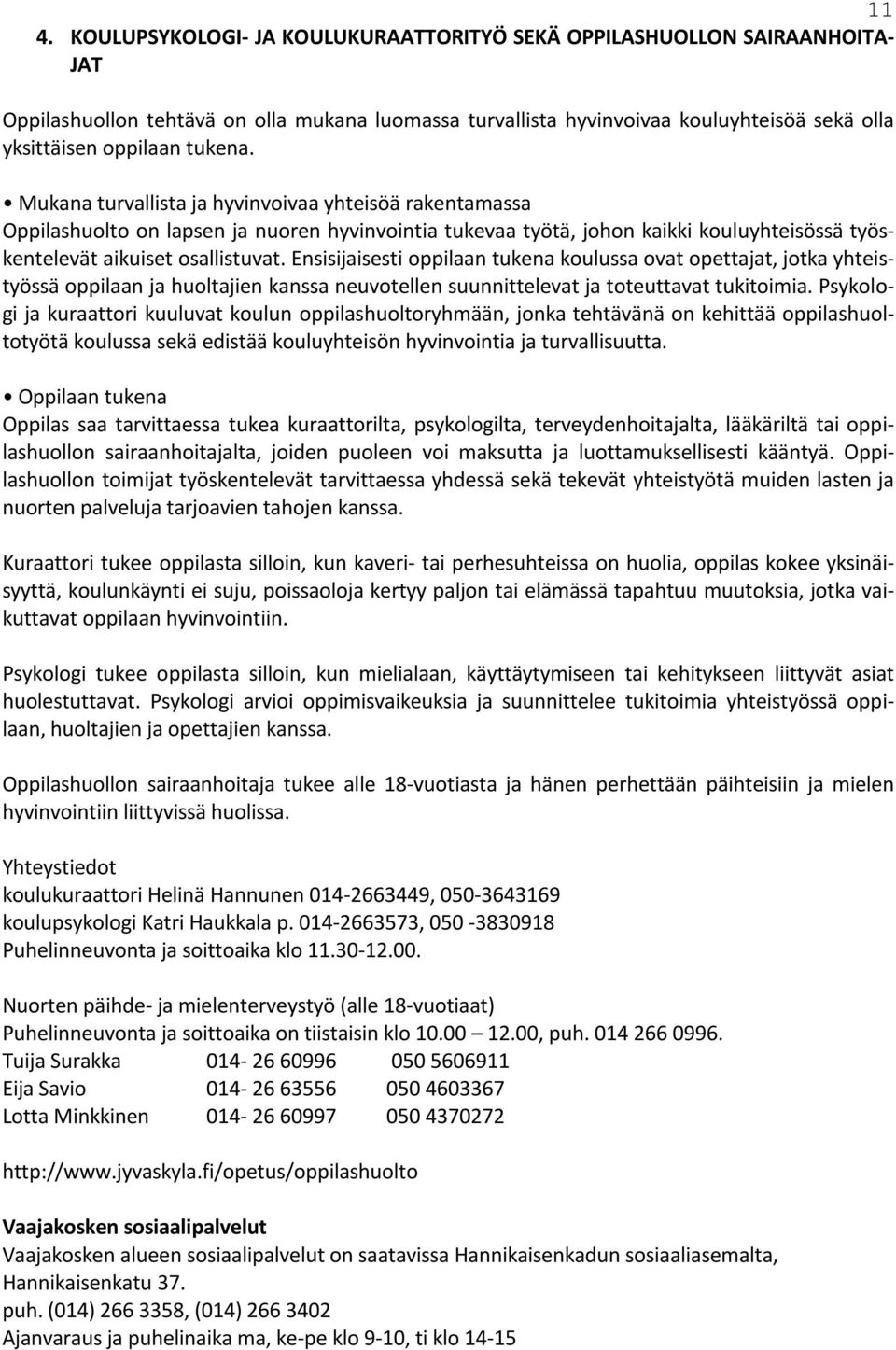 Ensisijaisesti oppilaan tukena koulussa ovat opettajat, jotka yhteistyössä oppilaan ja huoltajien kanssa neuvotellen suunnittelevat ja toteuttavat tukitoimia.