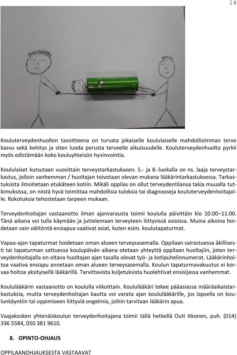 laaja terveystarkastus, jolloin vanhemman / huoltajan toivotaan olevan mukana lääkärintarkastuksessa. Tarkastuksista ilmoitetaan etukäteen kotiin.