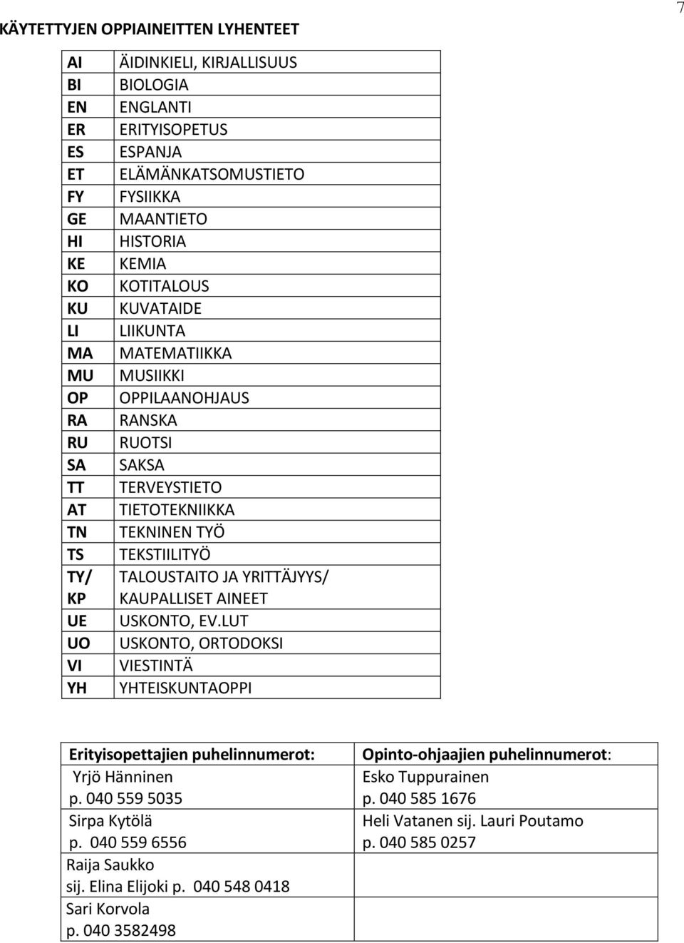 TALOUSTAITO JA YRITTÄJYYS/ KAUPALLISET AINEET UE USKONTO, EV.LUT UO USKONTO, ORTODOKSI VI VIESTINTÄ YH YHTEISKUNTAOPPI 7 Erityisopettajien puhelinnumerot: Yrjö Hänninen p.