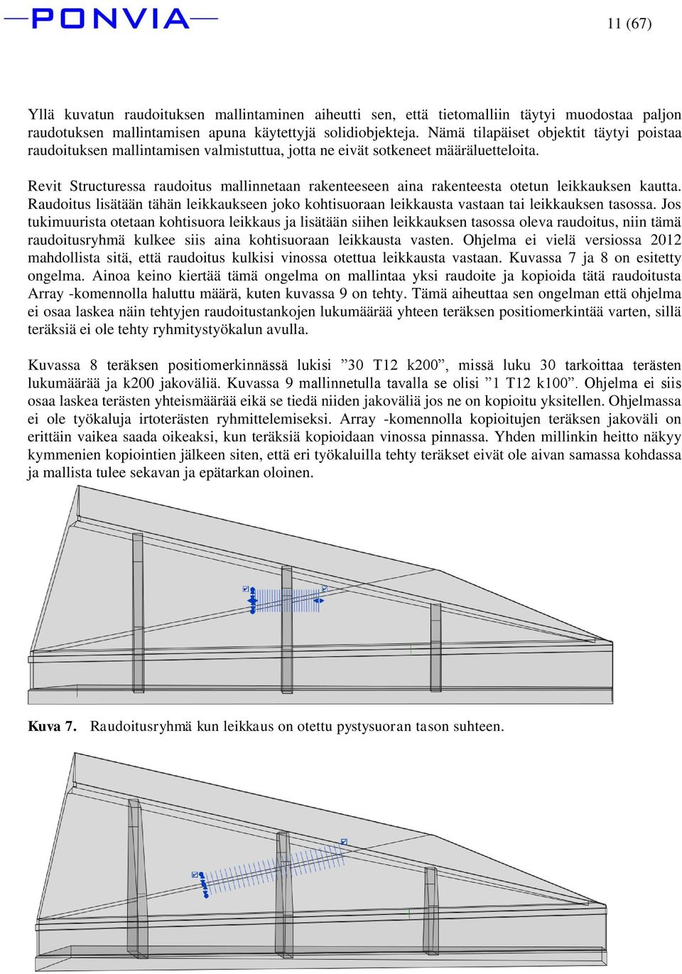 Revit Structuressa raudoitus mallinnetaan rakenteeseen aina rakenteesta otetun leikkauksen kautta. Raudoitus lisätään tähän leikkaukseen joko kohtisuoraan leikkausta vastaan tai leikkauksen tasossa.