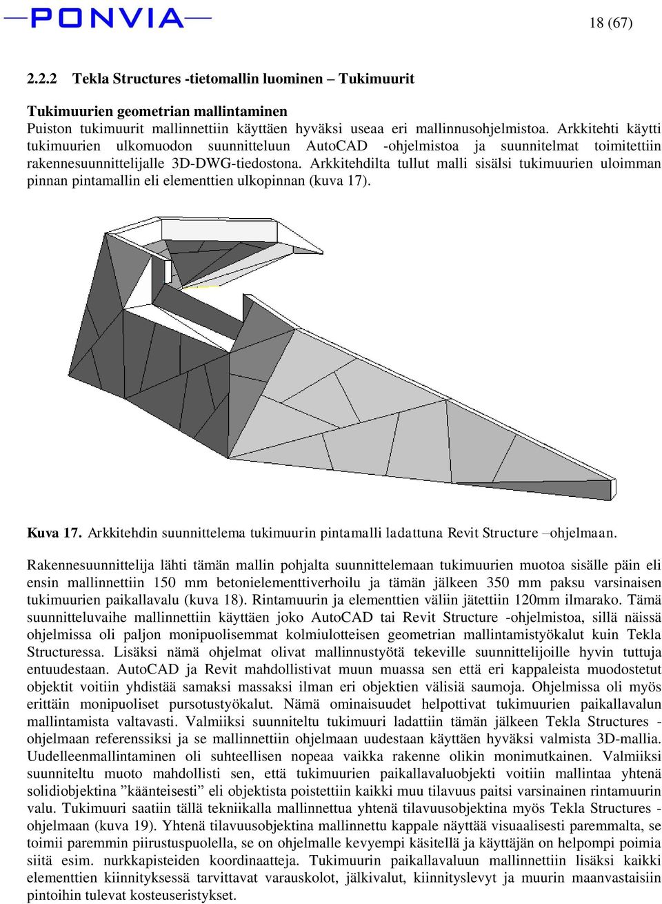 Arkkitehdilta tullut malli sisälsi tukimuurien uloimman pinnan pintamallin eli elementtien ulkopinnan (kuva 17). Kuva 17.