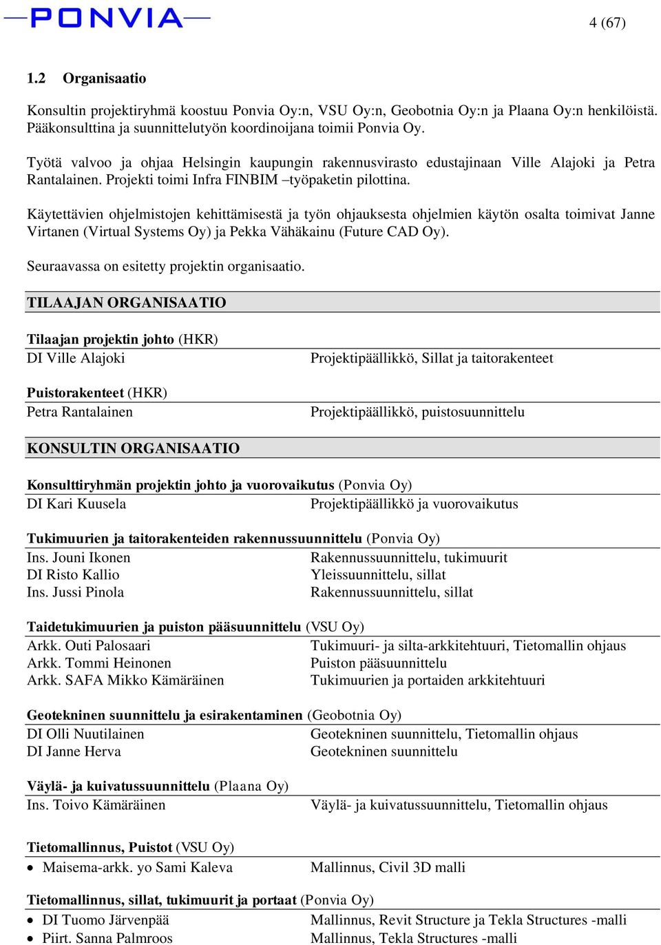 Käytettävien ohjelmistojen kehittämisestä ja työn ohjauksesta ohjelmien käytön osalta toimivat Janne Virtanen (Virtual Systems Oy) ja Pekka Vähäkainu (Future CAD Oy).