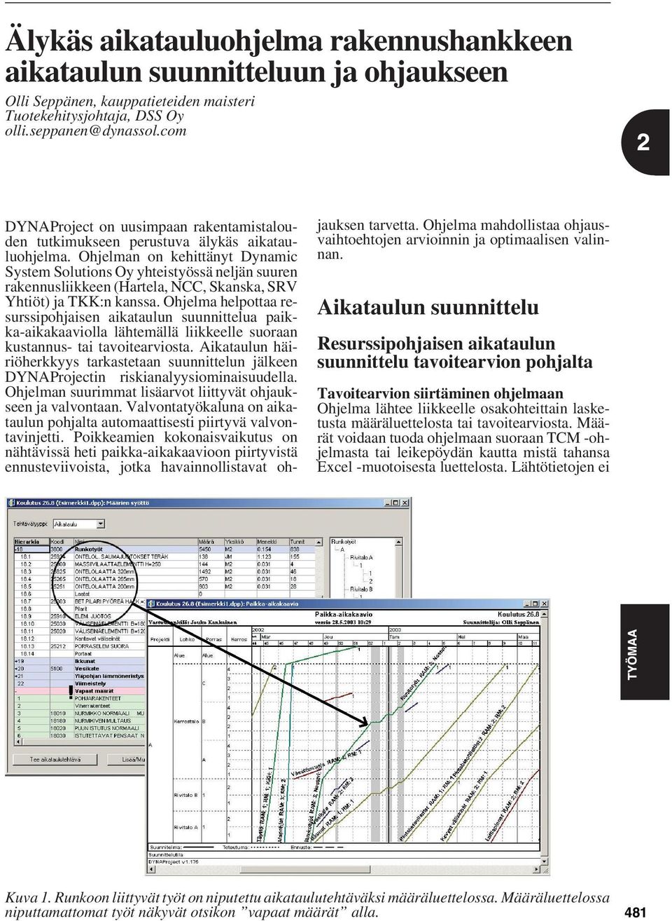 Ohjelman on kehittänyt Dynamic System Solutions Oy yhteistyössä neljän suuren rakennusliikkeen (Hartela, NCC, Skanska, SRV Yhtiöt) ja TKK:n kanssa.