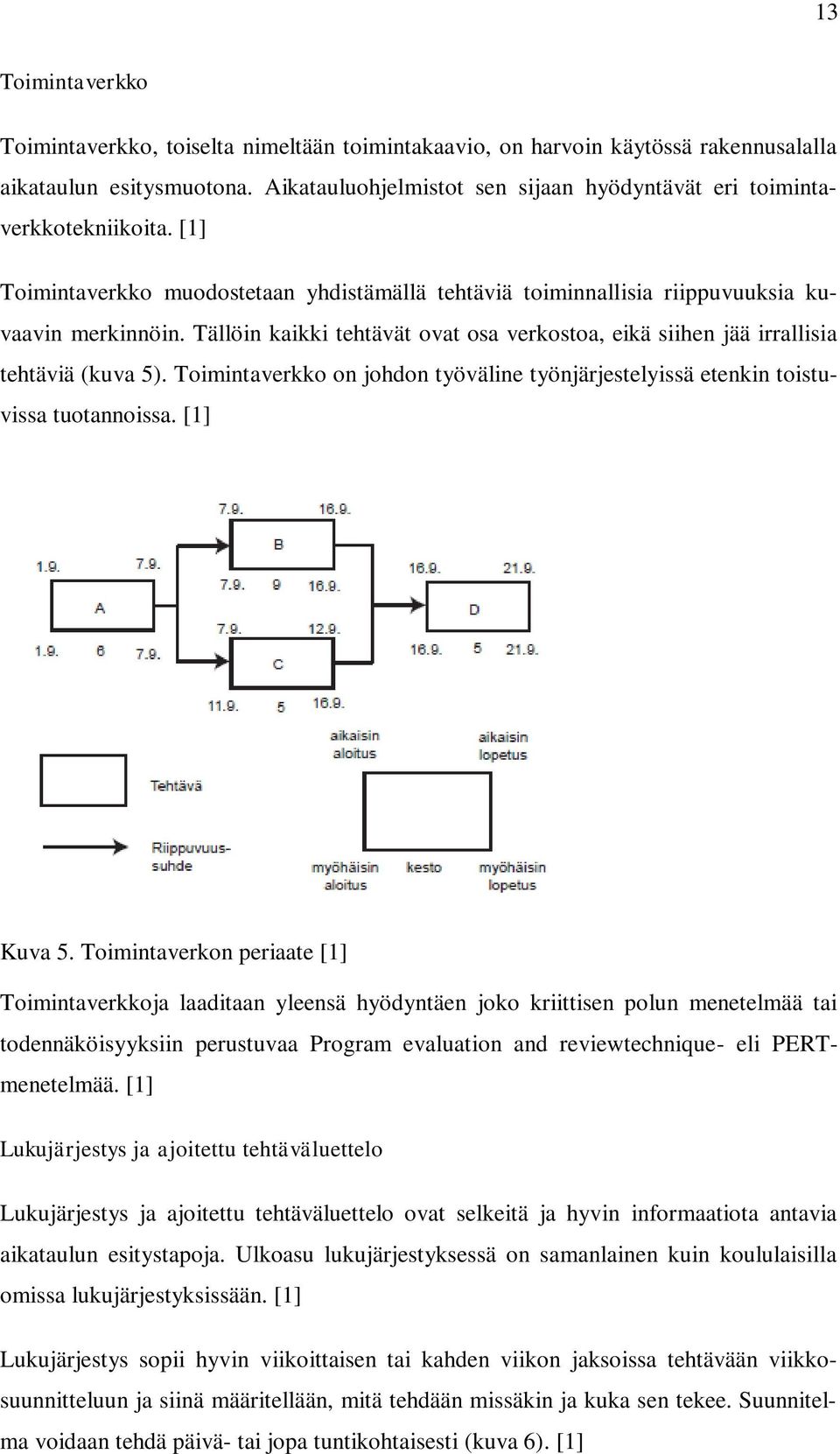 Tällöin kaikki tehtävät ovat osa verkostoa, eikä siihen jää irrallisia tehtäviä (kuva 5). Toimintaverkko on johdon työväline työnjärjestelyissä etenkin toistuvissa tuotannoissa. [1] Kuva 5.