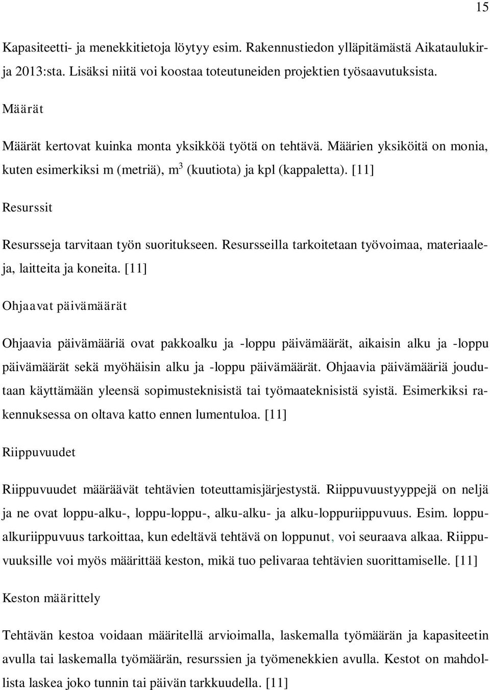 [11] Resurssit Resursseja tarvitaan työn suoritukseen. Resursseilla tarkoitetaan työvoimaa, materiaaleja, laitteita ja koneita.