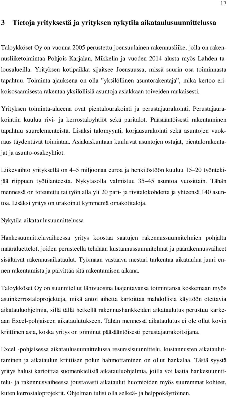 Toiminta-ajauksena on olla yksilöllinen asuntorakentaja, mikä kertoo erikoisosaamisesta rakentaa yksilöllisiä asuntoja asiakkaan toiveiden mukaisesti.