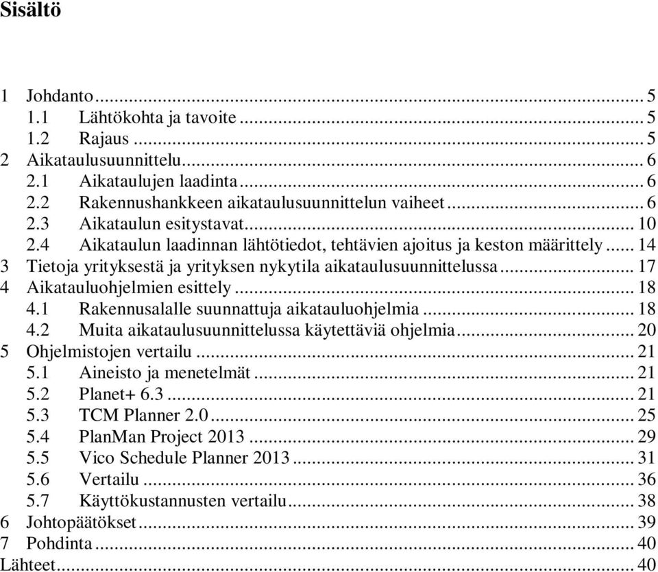 1 Rakennusalalle suunnattuja aikatauluohjelmia... 18 4.2 Muita aikataulusuunnittelussa käytettäviä ohjelmia... 20 5 Ohjelmistojen vertailu... 21 5.1 Aineisto ja menetelmät... 21 5.2 Planet+ 6.3... 21 5.3 TCM Planner 2.