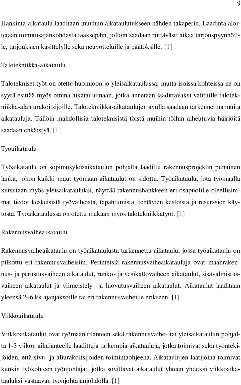 [1] Talotekniikka-aikataulu Talotekniset työt on otettu huomioon jo yleisaikataulussa, mutta isoissa kohteissa ne on syytä esittää myös omina aikatauluinaan, jotka annetaan laadittavaksi valituille