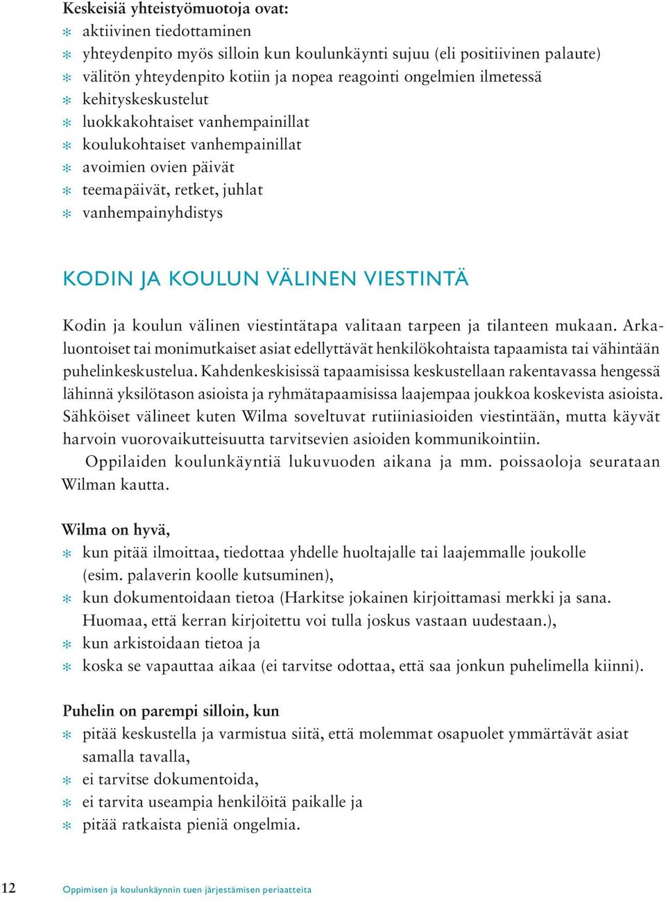 Kodin ja koulun välinen viestintätapa valitaan tarpeen ja tilanteen mukaan. Arkaluontoiset tai monimutkaiset asiat edellyttävät henkilökohtaista tapaamista tai vähintään puhelinkeskustelua.