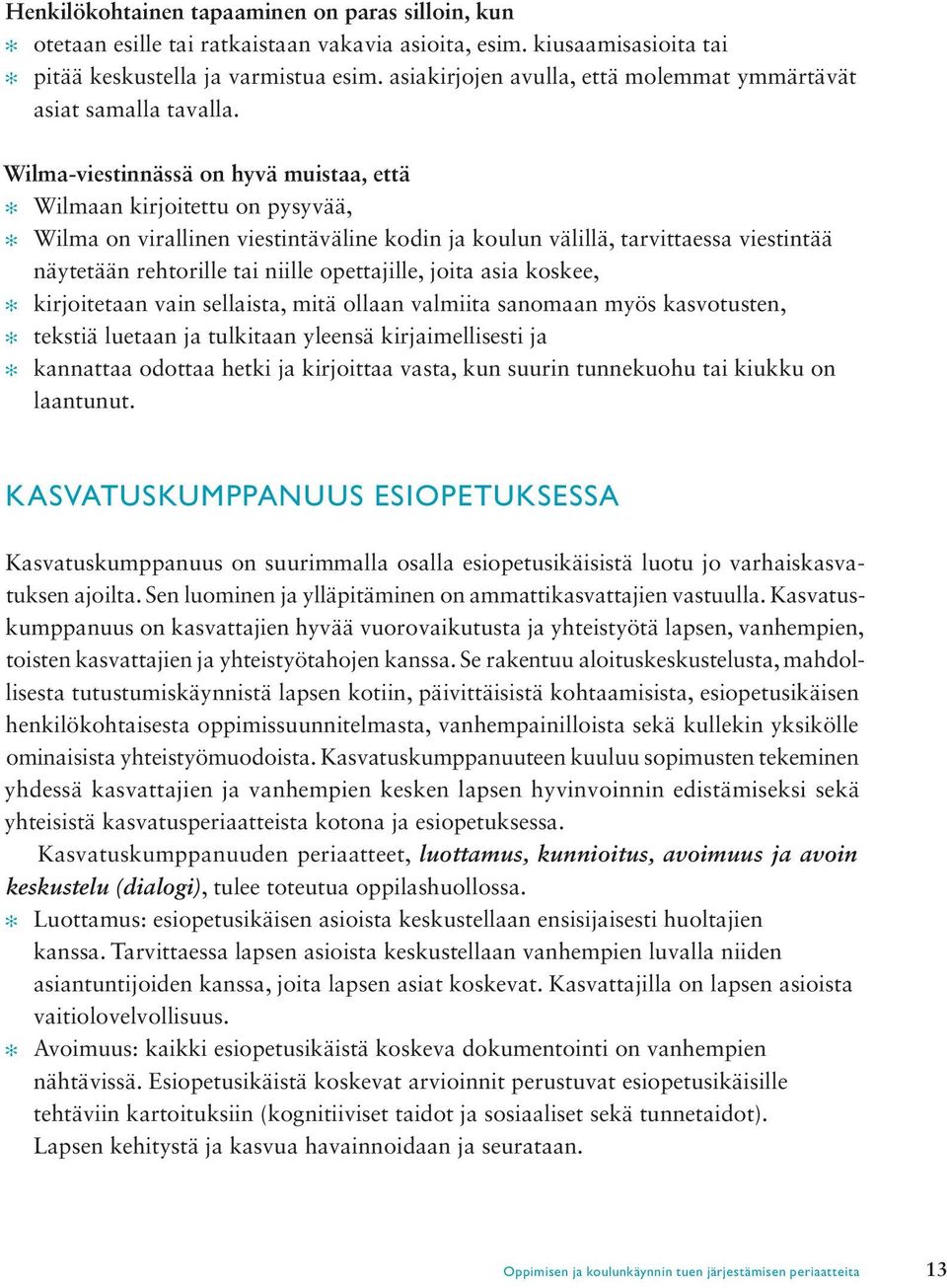 Wilma-viestinnässä on hyvä muistaa, että Wilmaan kirjoitettu on pysyvää, Wilma on virallinen viestintäväline kodin ja koulun välillä, tarvittaessa viestintää näytetään rehtorille tai niille