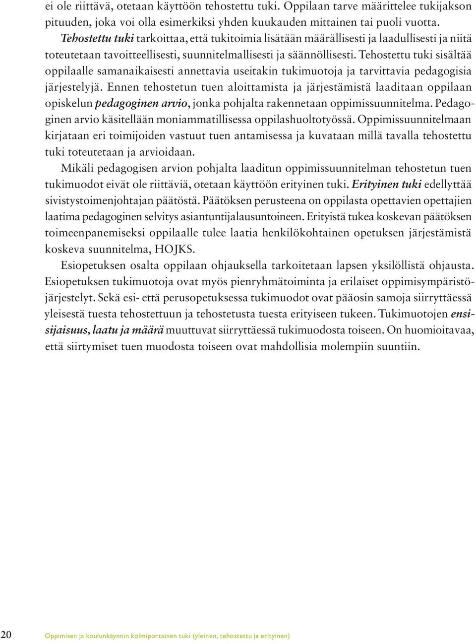 Tehostettu tuki sisältää oppilaalle samanaikaisesti annettavia useitakin tukimuotoja ja tarvittavia pedagogisia järjestelyjä.