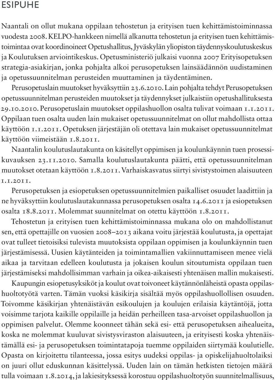 Opetusministeriö julkaisi vuonna 2007 Erityisopetuksen strategia-asiakirjan, jonka pohjalta alkoi perusopetuksen lainsäädännön uudistaminen ja opetussuunnitelman perusteiden muuttaminen ja