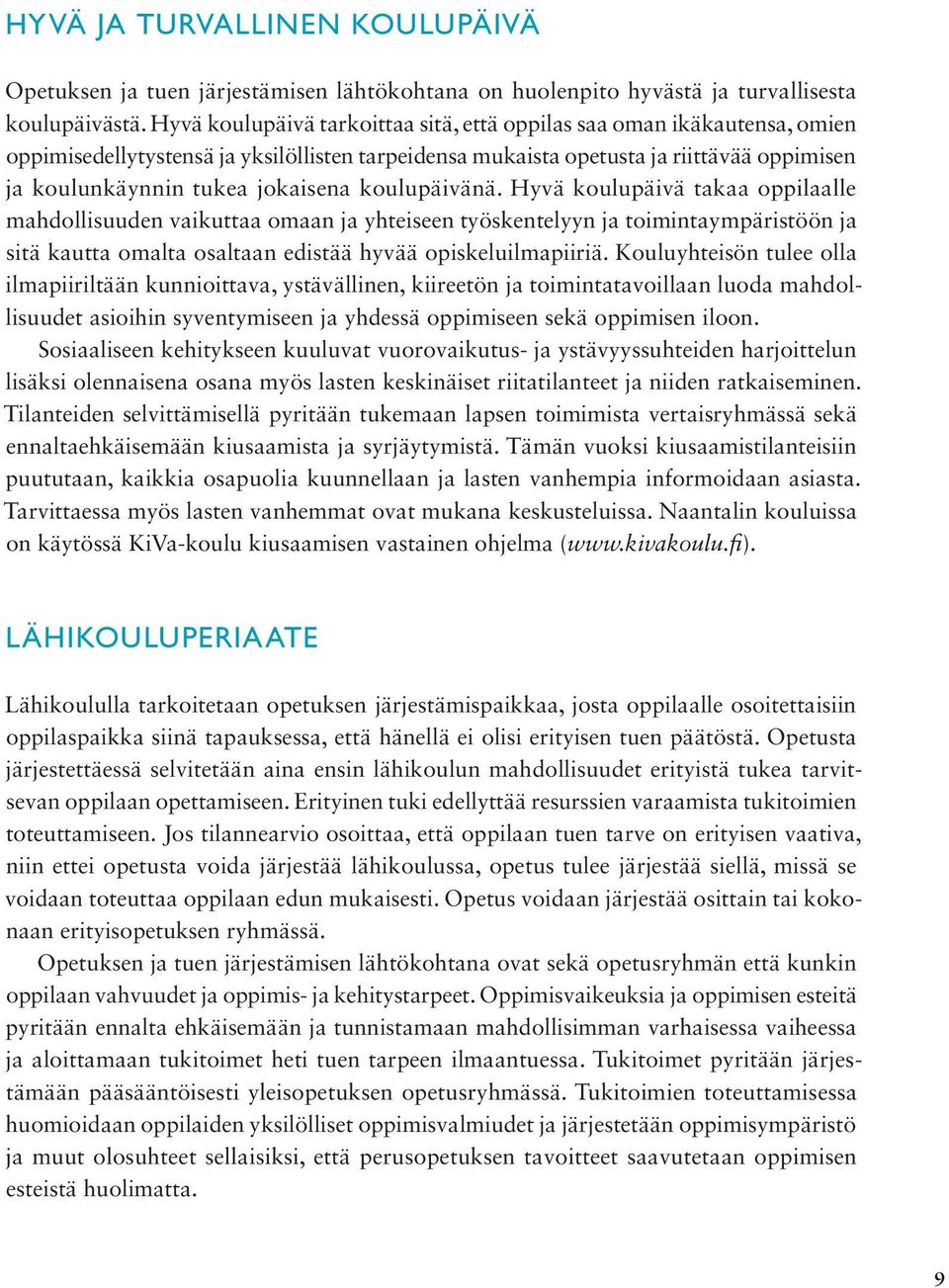 koulupäivänä. Hyvä koulupäivä takaa oppilaalle mahdollisuuden vaikuttaa omaan ja yhteiseen työskentelyyn ja toiminta ympäristöön ja sitä kautta omalta osaltaan edistää hyvää opiskeluilmapiiriä.