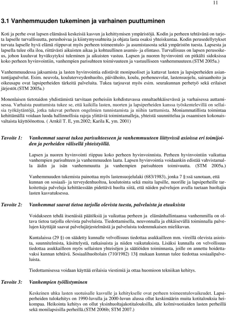 Kodin perusedellytykset turvata lapselle hyvä elämä riippuvat myös perheen toimeentulo- ja asumistasosta sekä ympäristön tuesta.