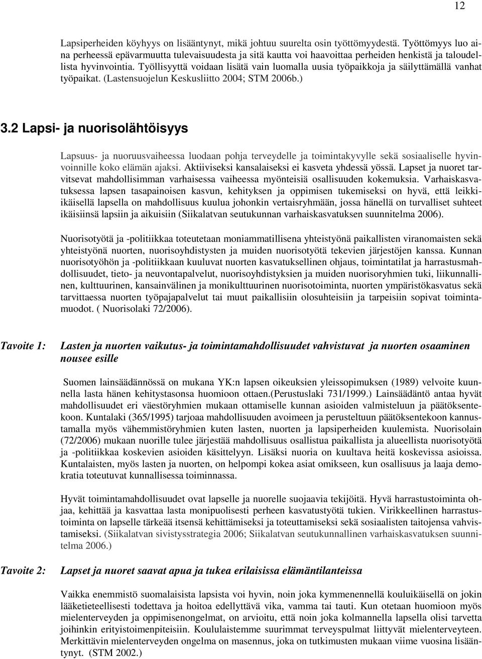 Työllisyyttä voidaan lisätä vain luomalla uusia työpaikkoja ja säilyttämällä vanhat työpaikat. (Lastensuojelun Keskusliitto 2004; STM 2006b.) 3.