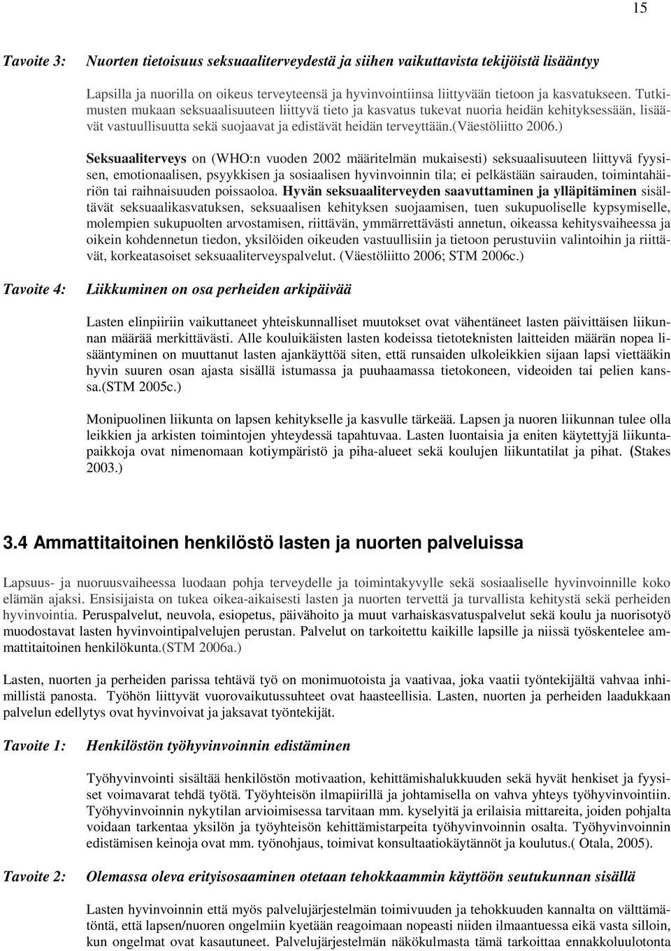 ) Seksuaaliterveys on (WHO:n vuoden 2002 määritelmän mukaisesti) seksuaalisuuteen liittyvä fyysisen, emotionaalisen, psyykkisen ja sosiaalisen hyvinvoinnin tila; ei pelkästään sairauden,