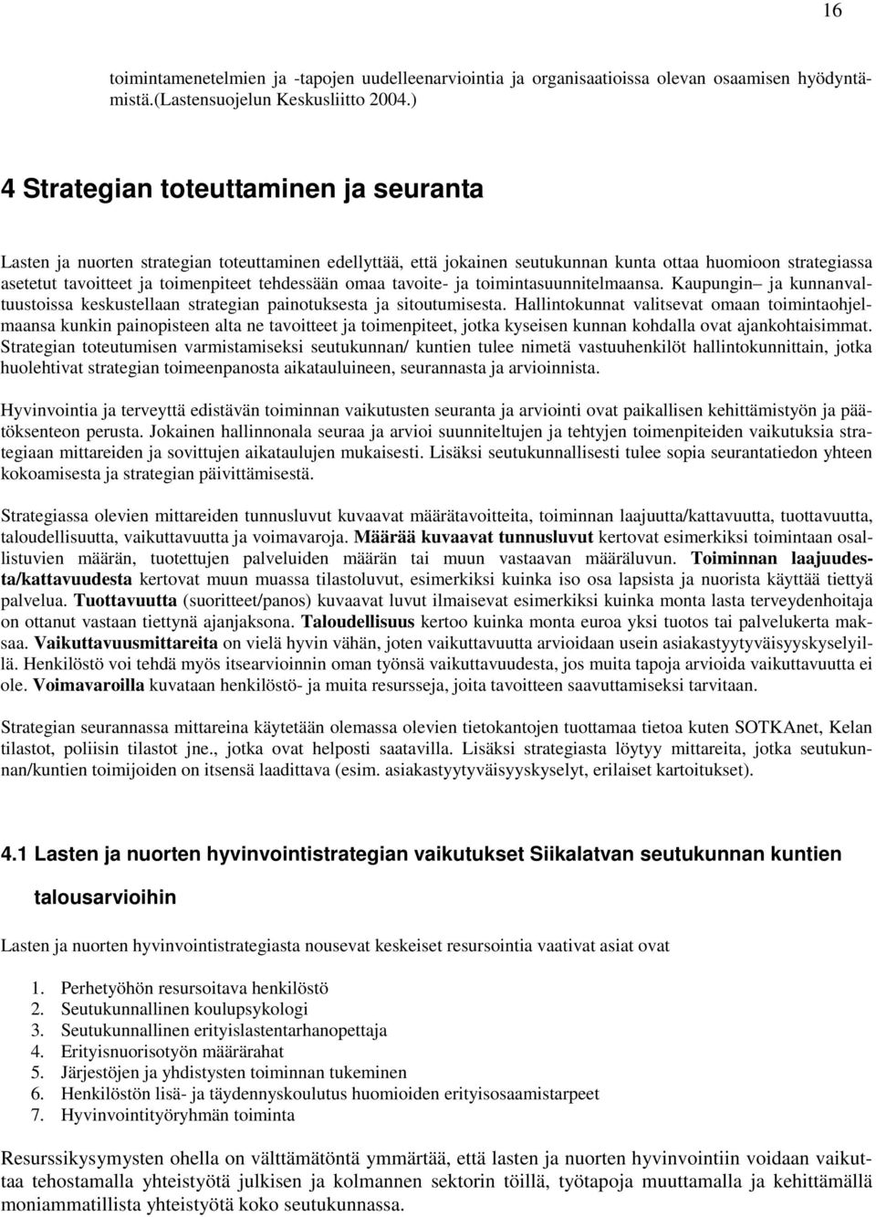 tehdessään omaa tavoite- ja toimintasuunnitelmaansa. Kaupungin ja kunnanvaltuustoissa keskustellaan strategian painotuksesta ja sitoutumisesta.