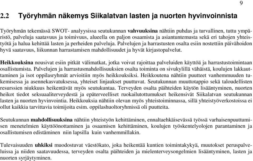 Palvelujen ja harrastusten osalta esiin nostettiin päivähoidon hyvä saatavuus, liikunnan harrastamisen mahdollisuudet ja hyvät kirjastopalvelut.