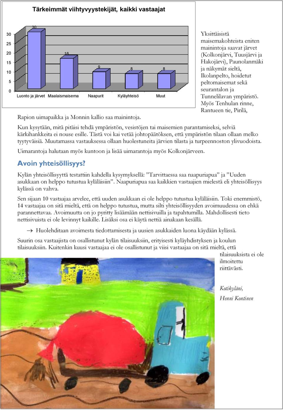 Tunnelilavan ympäristö. Myös Tenhulan rinne, Rantueen tie, Pirilä, Kun kysytään, mitä pitäisi tehdä ympäristön, vesistöjen tai maisemien parantamiseksi, selviä kärkihankkeita ei nouse esille.