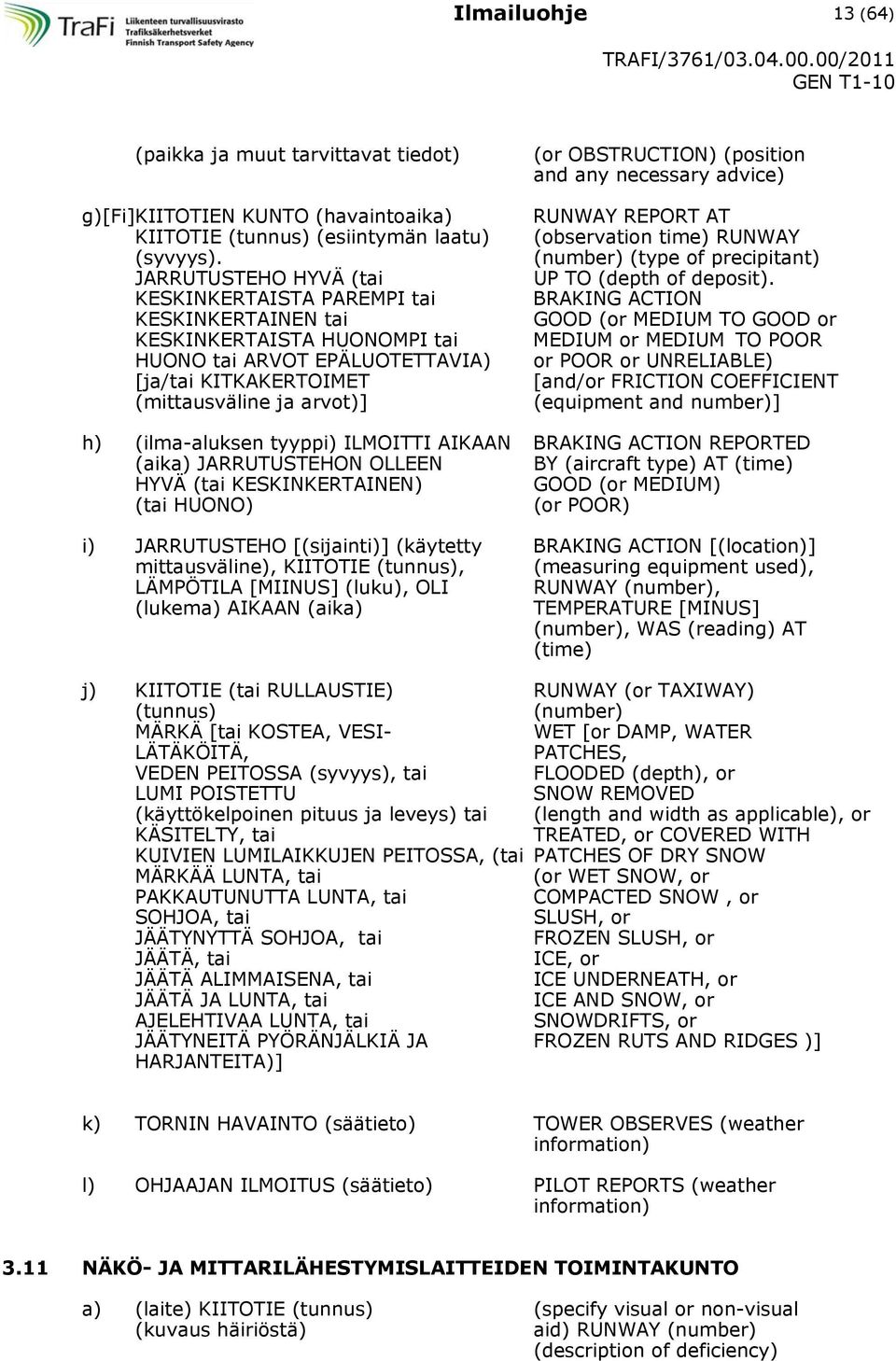 (position and any necessary advice) RUNWAY REPORT AT (observation time) RUNWAY (number) (type of precipitant) UP TO (depth of deposit).