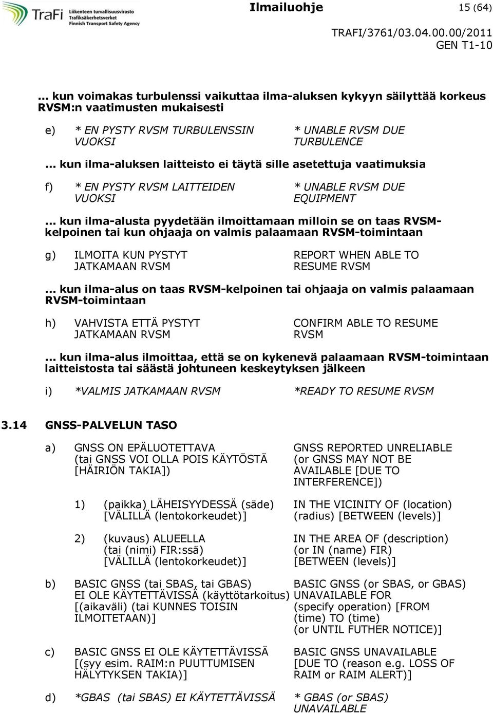 .. kun ilma-alusta pyydetään ilmoittamaan milloin se on taas RVSMkelpoinen tai kun ohjaaja on valmis palaamaan RVSM-toimintaan g) ILMOITA KUN PYSTYT REPORT WHEN ABLE TO JATKAMAAN RVSM RESUME RVSM.