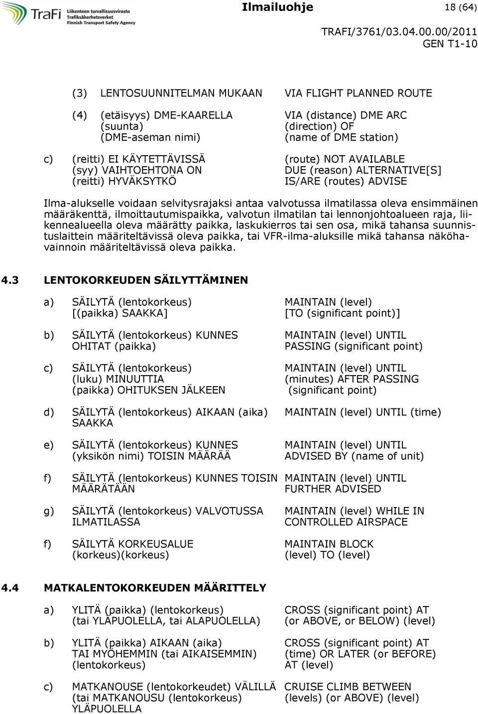 ilmatilassa oleva ensimmäinen määräkenttä, ilmoittautumispaikka, valvotun ilmatilan tai lennonjohtoalueen raja, liikennealueella oleva määrätty paikka, laskukierros tai sen osa, mikä tahansa