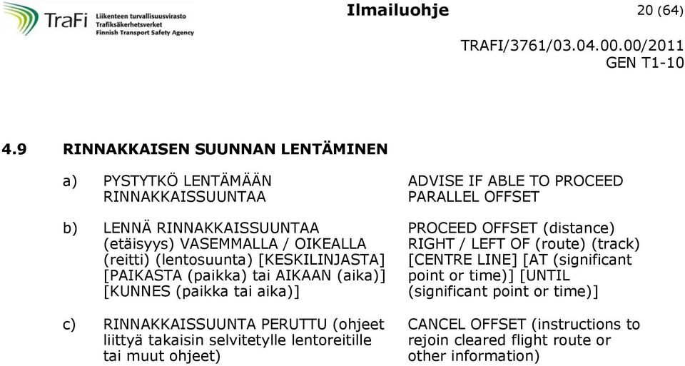 OFFSET (distance) (etäisyys) VASEMMALLA / OIKEALLA RIGHT / LEFT OF (route) (track) (reitti) (lentosuunta) [KESKILINJASTA] [CENTRE LINE] [AT (significant