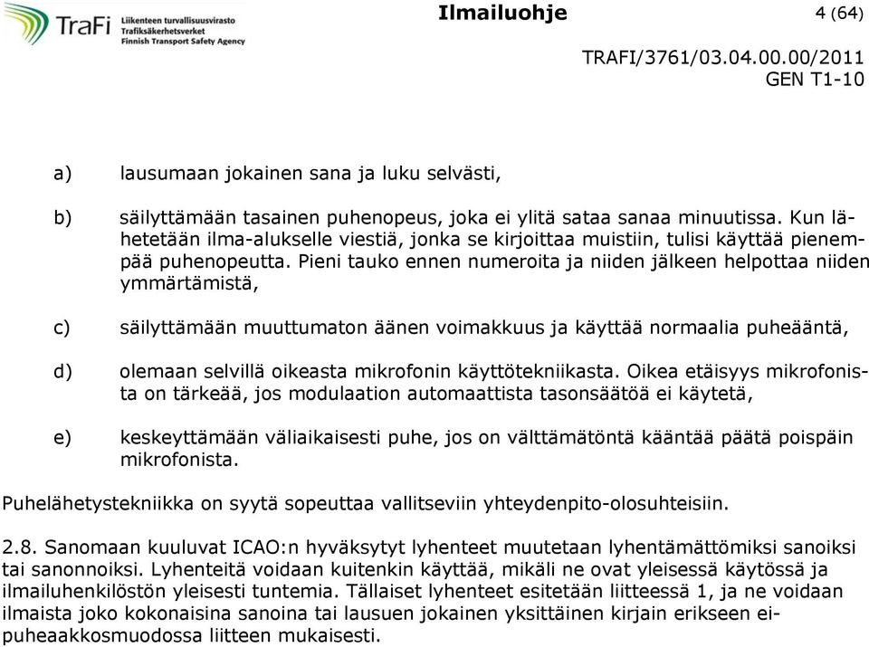 Pieni tauko ennen numeroita ja niiden jälkeen helpottaa niiden ymmärtämistä, c) säilyttämään muuttumaton äänen voimakkuus ja käyttää normaalia puheääntä, d) olemaan selvillä oikeasta mikrofonin