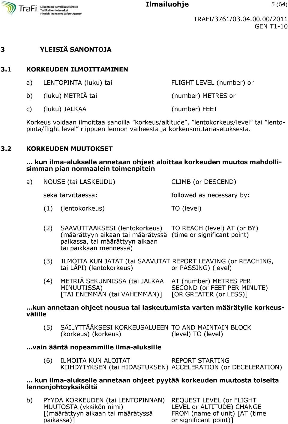 lentokorkeus/level tai lentopinta/flight level riippuen lennon vaiheesta ja korkeusmittariasetuksesta. 3.