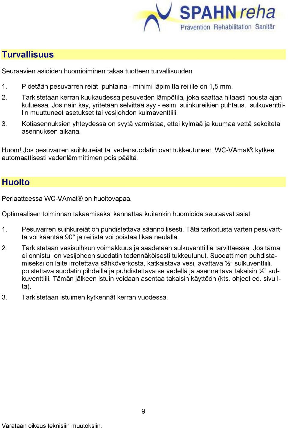 suihkureikien puhtaus, sulkuventtiilin muuttuneet asetukset tai vesijohdon kulmaventtiili. 3. Kotiasennuksien yhteydessä on syytä varmistaa, ettei kylmää ja kuumaa vettä sekoiteta asennuksen aikana.