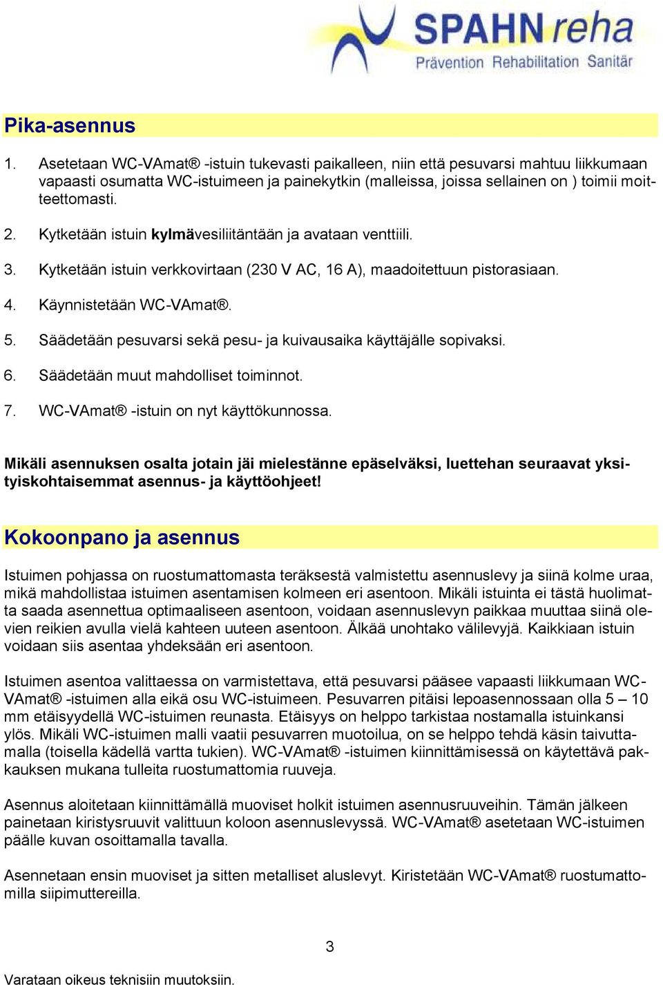 Kytketään istuin kylmävesiliitäntään ja avataan venttiili. 3. Kytketään istuin verkkovirtaan (230 V AC, 16 A), maadoitettuun pistorasiaan. 4. Käynnistetään WC-VAmat. 5.