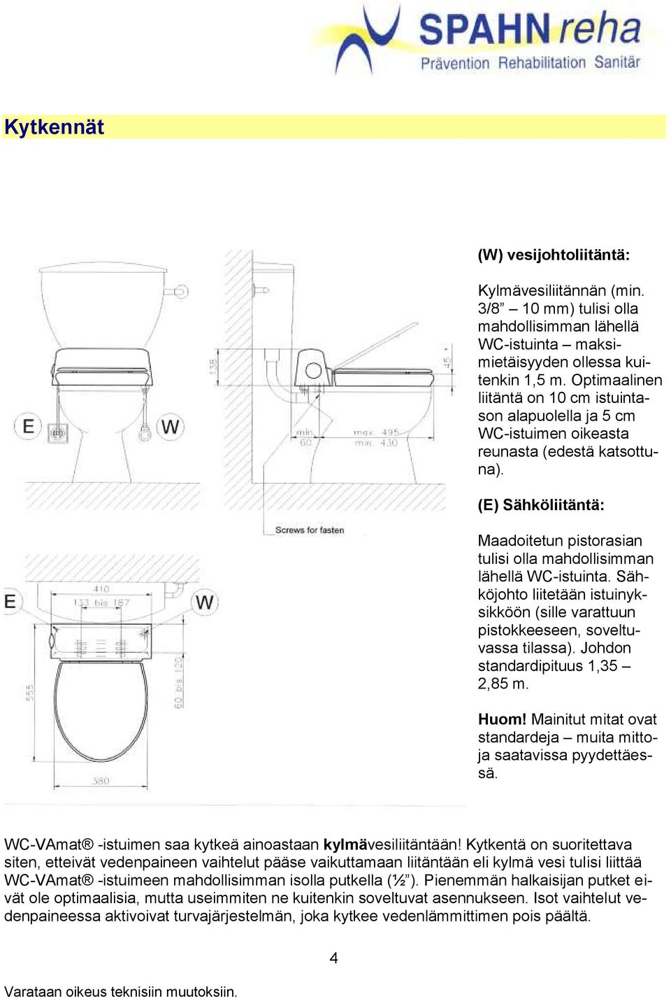 (E) Sähköliitäntä: Maadoitetun pistorasian tulisi olla mahdollisimman lähellä WC-istuinta. Sähköjohto liitetään istuinyksikköön (sille varattuun pistokkeeseen, soveltuvassa tilassa).