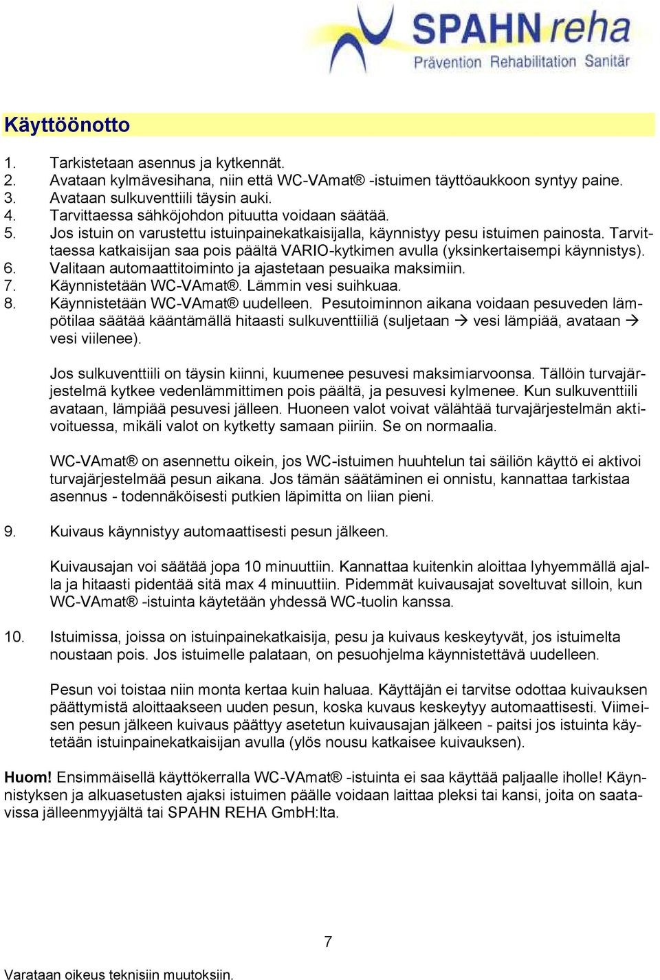 Tarvittaessa katkaisijan saa pois päältä VARIO-kytkimen avulla (yksinkertaisempi käynnistys). 6. Valitaan automaattitoiminto ja ajastetaan pesuaika maksimiin. 7. Käynnistetään WC-VAmat.