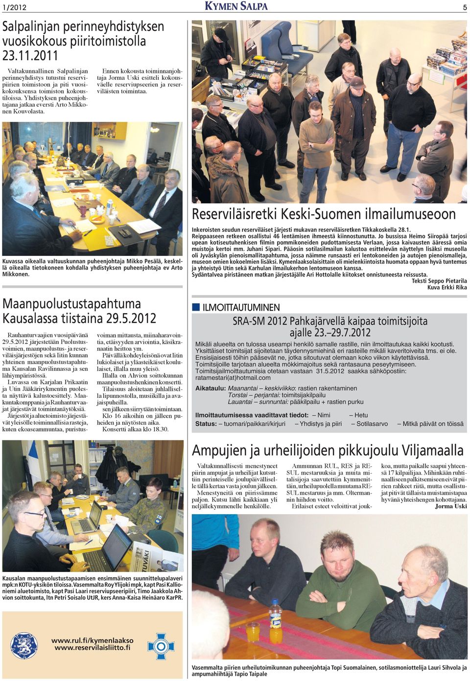 Yhdistyksen puheenjohtajana jatkaa eversti Arto Mikkonen Kouvolasta. Ennen kokousta toiminnanjohtaja Jorma Uski esitteli kokousväelle reserviupseerien ja reserviläisten toimintaa.