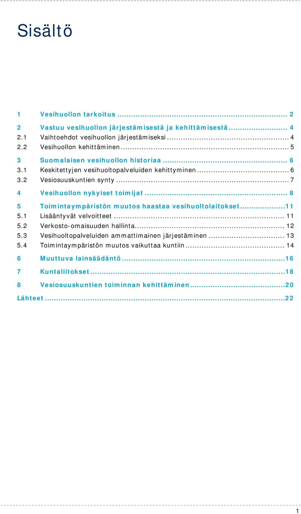 .. 8 5 Toimintaympäristön muutos haastaa vesihuoltolaitokset...11 5.1 Lisääntyvät velvoitteet... 11 5.2 Verkosto-omaisuuden hallinta... 12 5.