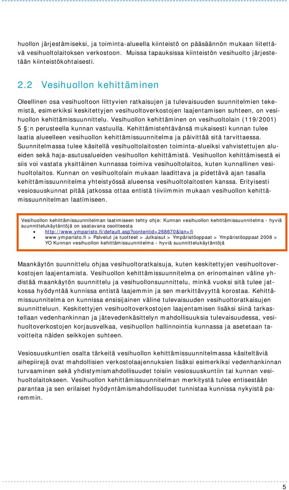 vesihuollon kehittämissuunnittelu. Vesihuollon kehittäminen on vesihuoltolain (119/2001) 5 :n perusteella kunnan vastuulla.