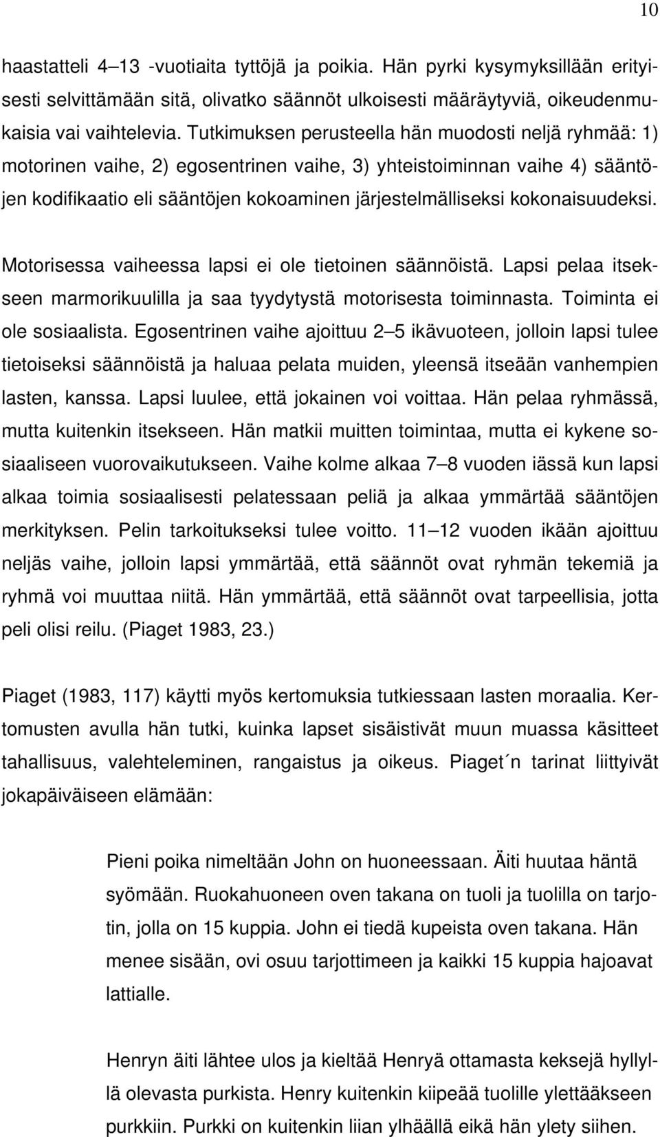 kokonaisuudeksi. Motorisessa vaiheessa lapsi ei ole tietoinen säännöistä. Lapsi pelaa itsekseen marmorikuulilla ja saa tyydytystä motorisesta toiminnasta. Toiminta ei ole sosiaalista.